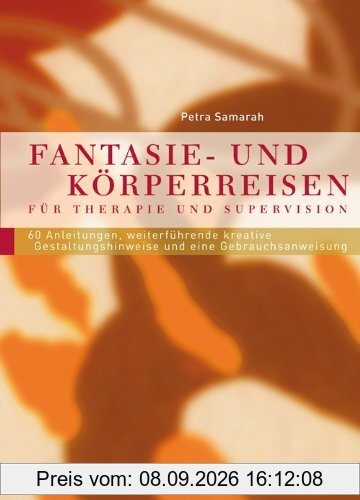 Fantasie- und Körperreisen: Für Therapie und Supervision. 60 Anleitungen, weiterführende kreative Gestaltungshinweise und eine Gebrauchsanweisung