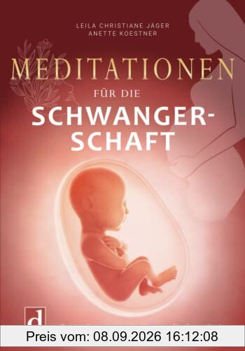 Meditationen für die Schwangerschaft: Spirituelle und mentale Übungen für die seelische Kontaktaufnahme zum Baby und zu sich selbst