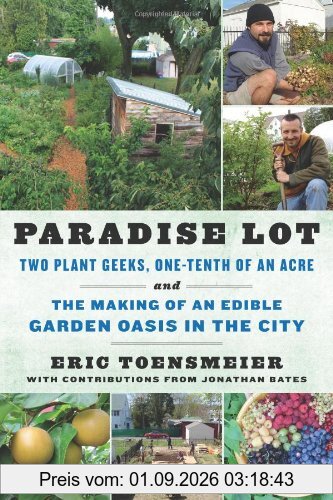 Paradise Lot: Two Plant Geeks, One-Tenth of an Acre, and the Making of an Edible Garden Oasis in the City