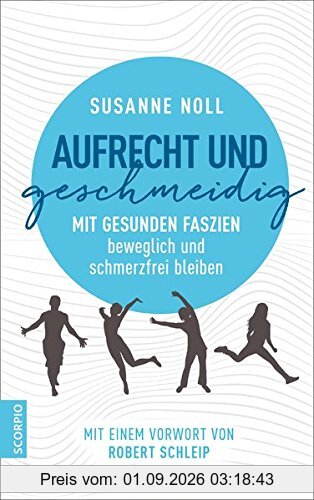 Aufrecht und geschmeidig: Mit gesunden Faszien beweglich und schmerzfrei bleiben / Mit einem Vorwort von Robert Schleip