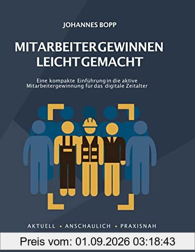 Mitarbeiter gewinnen leicht gemacht: Eine kompakte Einführung in die aktive Mitarbeitergewinnung für das digitale Zeitalter