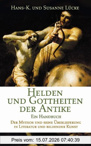 Hans-K. Lücke Helden Und Gottheiten Der Antike, Ein Handbuch. Der Mythos Und Seine Überlieferung In Literatur Und Bildender Kunst