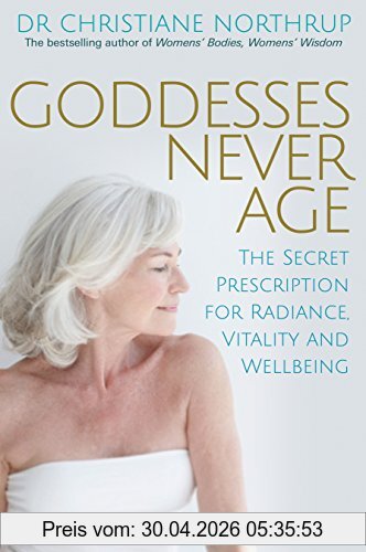 Christiane Northrup Goddesses Never Age, The Secret Prescription For Radiance, Vitality And Wellbeing