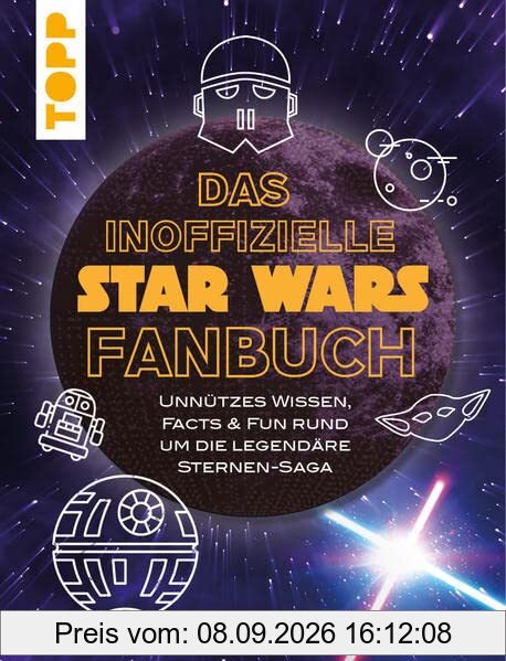 Das inoffizielle Star Wars Fan-Buch: Unnützes Wissen, Facts & Fun rund um die legendäre Sternensaga