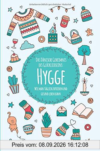 Hygge: Das Dänische Geheimnis des Glücklichseins: Wie man täglich zufrieden und gesund leben kann