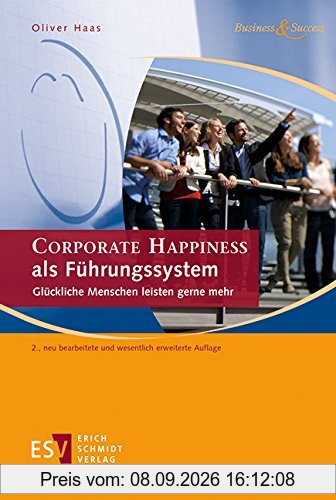 CORPORATE HAPPINESS als Führungssystem: Glückliche Menschen leisten gerne mehr (Business & Success)