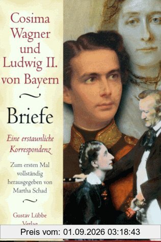 Cosima Wagner und Ludwig II. von Bayern. Briefe. Eine erstaunliche Korrespondenz