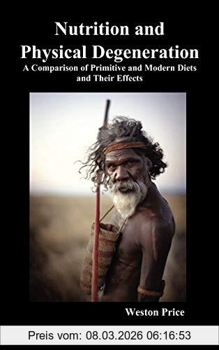 Weston Price Nutrition And Physical Degeneration, A Comparison Of Primitive And Modern Diets And Their Effects (Hardback)