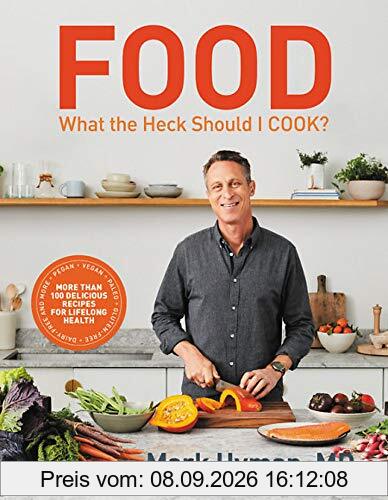 Food: What the Heck Should I Cook?: More than 100 Delicious Recipes--Pegan, Vegan, Paleo, Gluten-free, Dairy-free, and More--For Lifelong Health