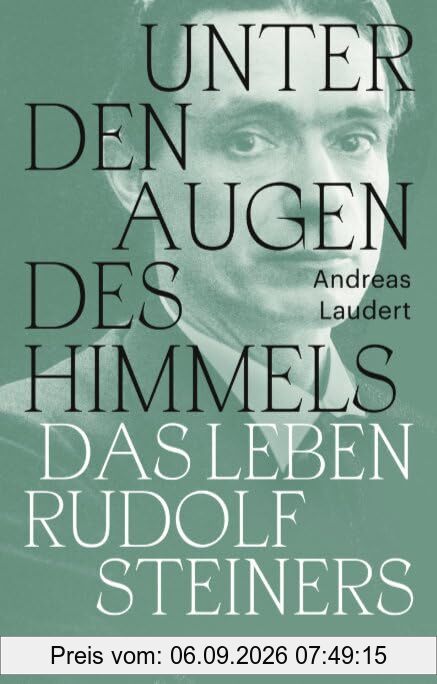 Unter den Augen des Himmels: Das Leben Rudolf Steiners
