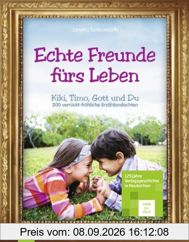 Echte Freunde fürs Leben: Kiki, Timo, Gott und Du - 200 verrückt-fröhliche Erzählandachten