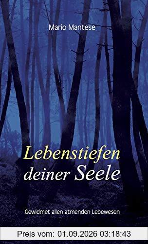 Lebenstiefen deiner Seele: Gewidmet allen atmenden Lebewesen