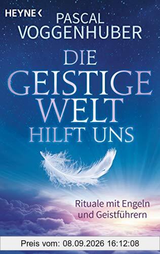 Die Geistige Welt hilft uns: Rituale mit Engeln und Geistführern