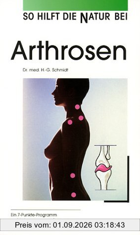 So hilft die Natur bei Arthrosen. Ein 7- Punkte- Programm zur Vorbeugung und Behandlung