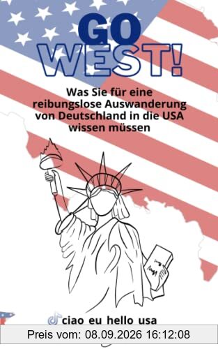 Go West!: Was Sie für eine reibungslose Auswanderung von Deutschland in die USA wissen müssen
