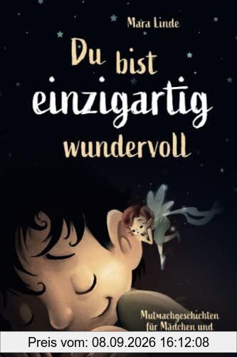 Du bist einzigartig wundervoll: Mutmachgeschichten für Mädchen und Jungen. Ideal um das Selbstwertgefühl von Kindern zu stärken. Mitreißende und ... über innere Stärke, Mut und Selbstvertrauen.