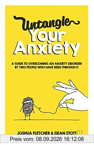 Untangle Your Anxiety: A Guide To Overcoming An Anxiety Disorder By Two People Who Have Been Through It