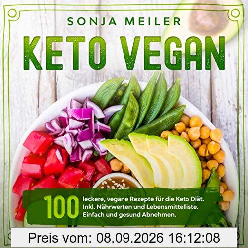 Keto Vegan: 100 leckere, vegane Rezepte für die Keto Diät. Inkl. Nährwerten und Lebensmittelliste. Einfach und gesund Abnehmen.