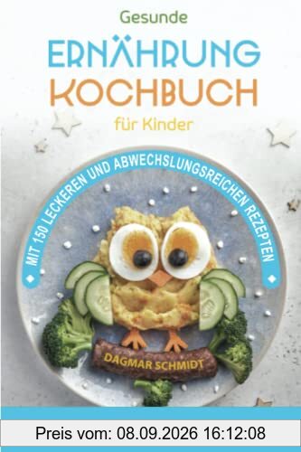 Gesunde Ernährung - Kochbuch für Kinder mit 150 leckeren und abwechslungsreichen Rezepten für eine gesunde und nahrhafte Ernährung für Kinder ab 4 ... Nährwerteangaben & Ernährungsratgeber.