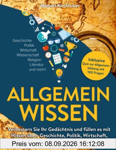 Allgemeinwissen: Verbessern Sie Ihr Gedächtnis und füllen es mit Wissen über: Geschichte, Politik, Wirtschaft, Wissenschaft, Religion, Literatur und mehr! Inklusive Quiz zur Allgemeinbildung