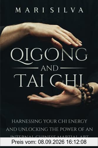 Qigong and Tai Chi: Harnessing Your Chi Energy and Unlocking the Power of an Internal Chinese Martial Art (Eastern Spirituality Teachings)