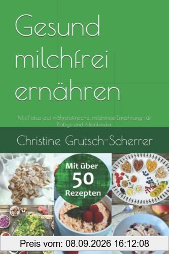 Gesund milchfrei ernähren: Mit Fokus auf nährstoffreiche, milchfreie Ernährung für Babys und Kleinkinder