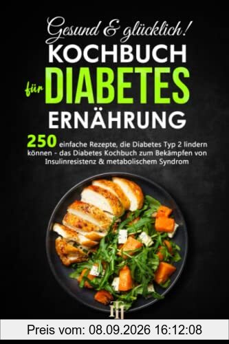 Gesund & glücklich! Kochbuch für Diabetes Ernährung: 250 einfache Rezepte, die Diabetes Typ 2 lindern können - das Diabetes Kochbuch zum Bekämpfen von Insulinresistenz & metabolischem Syndrom