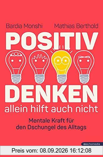 Positiv Denken allein hilft auch nicht: Mentale Kraft für den Dschungel des Alltags