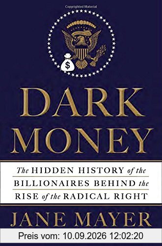 Dark Money: The Hidden History of the Billionaires Behind the Rise of the Radical Right