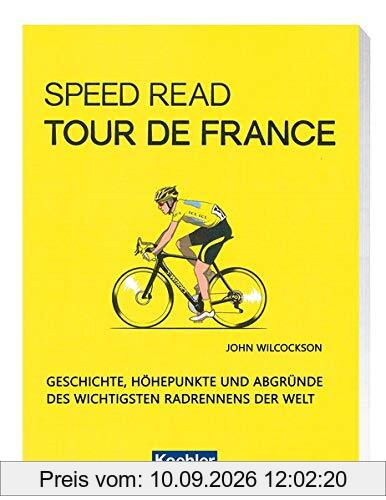 Speed Read - Tour de France: Geschichte, Höhepunkte und Abgründe des wichtigsten Radrennens der Welt