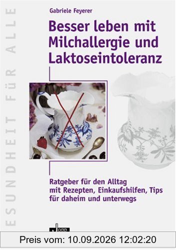 Besser leben mit Milchallergie und Laktoseintoleranz: Ratgeber für den Alltag. Mit Rezepten, Einkaufshilfen, Tips für daheim und unterwegs