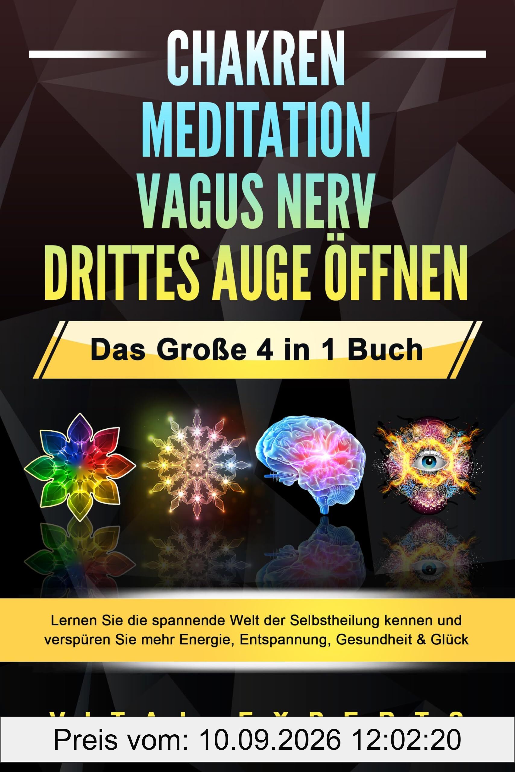 CHAKREN - MEDITATION - VAGUS NERV - DRITTES AUGE ÖFFNEN - Das Große 4 in 1 Buch: Lernen Sie die spannende Welt der Selbstheilung kennen und verspüren Sie mehr Energie, Entspannung, Gesundheit & Glück