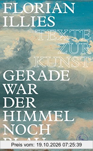 Gerade war der Himmel noch blau: Texte zur Kunst
