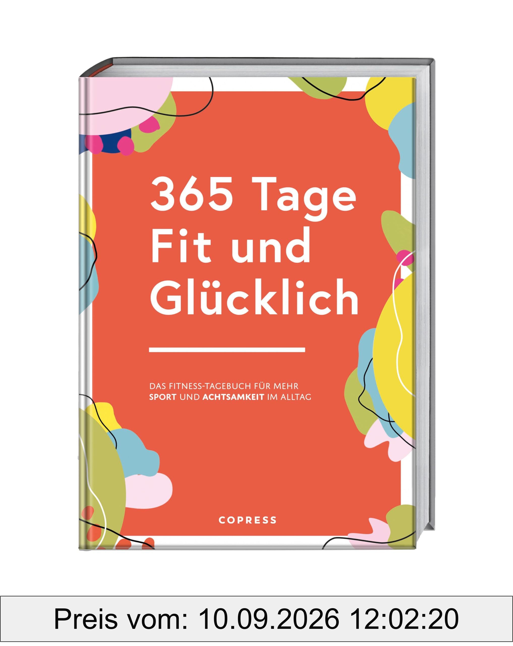 365 Tage Fit und Glücklich.: Das Fitness-Tagebuch für mehr Sport und Achtsamkeit im Alltag. Trainingsplaner, Gewohnheitstracker und Fitness-Motivation in einem. Fitnessziele erreichen leicht gemacht!