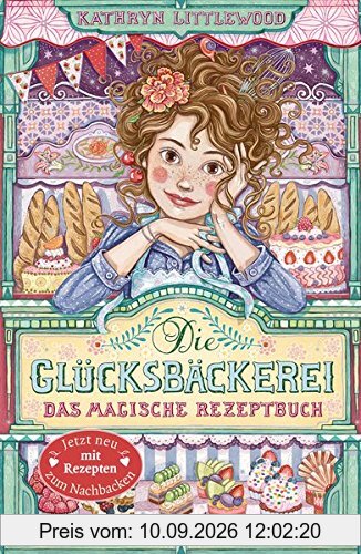 Die Glücksbäckerei – Das magische Rezeptbuch: Mit Rezepten