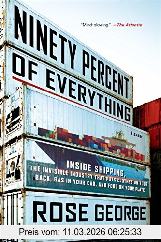 George Rose Ninety Percent Of Everything, Inside Shipping, The Invisible Industry That Puts Clothes On Your Back, Gas In Your Car, And Food On Your Plate