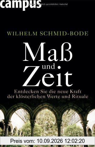 Maß und Zeit: Entdecken Sie die neue Kraft der klösterlichen Werte und Rituale
