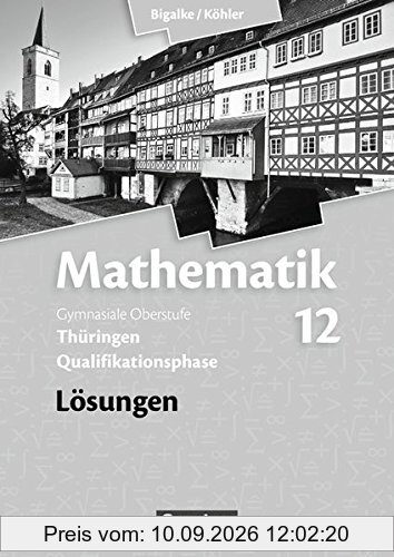Bigalke/Köhler: Mathematik Sekundarstufe II - Thüringen Neubearbeitung 2015: 12. Schuljahr - Lösungen zum Schülerbuch