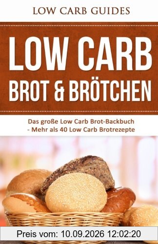 Low Carb Brot & Brötchen: Das große Low Carb Brot-Backbuch - Mehr als 40 Low Carb Brotrezepte (Low Carb Brot backen für Anfänger, Low Carb Brot Backbuch, Brot backen, Brötchen backen, Abnehmen)