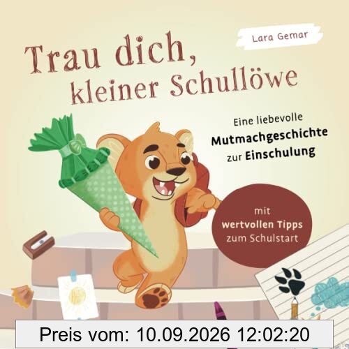Trau dich, kleiner Schullöwe. Eine liebevolle Mutmachgeschichte zur Einschulung: Mit wertvollen Tipps zum Schulstart – Ein perfektes Geschenk für die Schultüte