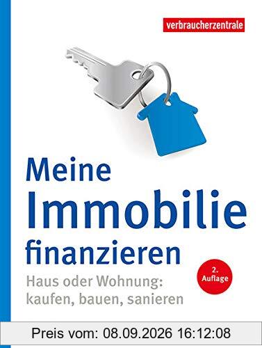 Meine Immobilie finanzieren: Haus oder Wohnung: kaufen, bauen, sanieren
