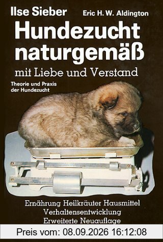 Hundezucht naturgemäss mit Liebe und Verstand. Praxis der Hundezucht. Heilkräuter - Hausmittel - Verhaltensentwicklung - Ernährung und Verhaltensprobleme