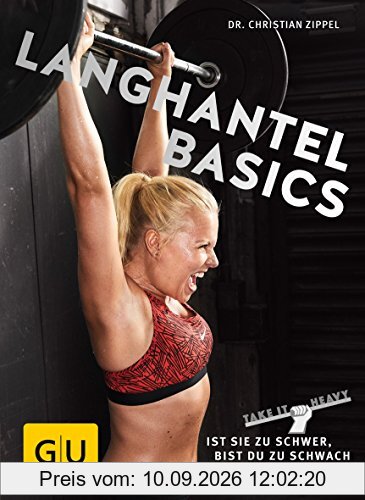 Langhantel Basics: Ist sie zu schwer, bist du zu schwach (GU Einzeltitel Gesundheit/Fitness/Alternativheilkunde)