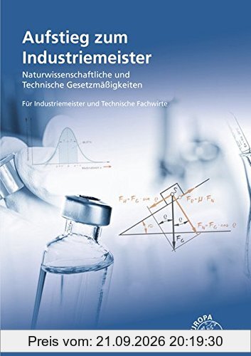 Aufstieg zum Industriemeister: Naturwissenschaftliche und technische Gesetzmäßigkeiten Für Industriemeister und Technische Fachwirte