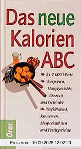 Das neue Kalorien-ABC: 7000 Werte - Vorspeisen, Hauptgerichte, Desserts und Getränke, Tiefkühlkost, Konserven, Eisspezialitäten und Fertiggerichte