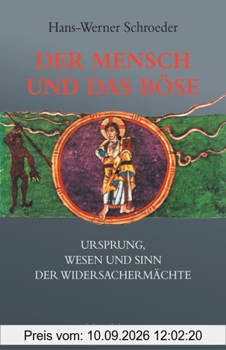 Der Mensch und das Böse: Ursprung, Wesen und Sinn der Widersachermächte