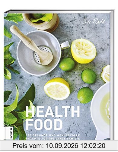 Health Food: 150 gesunde und genussvolle Rezepte für die ganze Familie