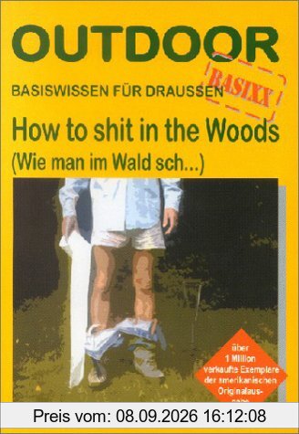 How to shit in the Woods. Wie man im Wald sch... Basiswissen für draussen