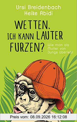 Wetten, ich kann lauter furzen?: Wie man als Mutter von Jungs überlebt