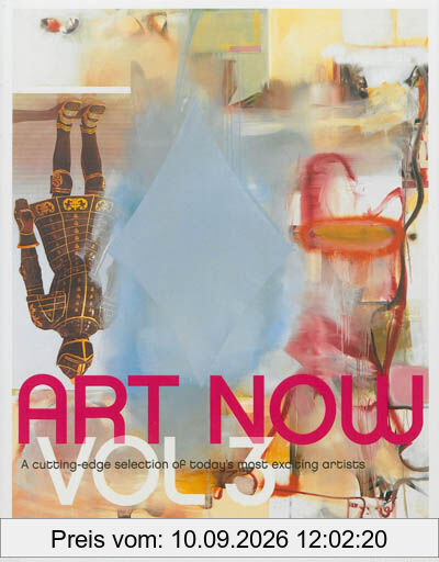 Art now. Vol. 3. A cutting-edge selection of today's most exciting artists